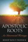 Apostolic Roots: An Interracial Heritage By Ross Perry Paddock, Eric Arnold Beda (Editor) Cover Image