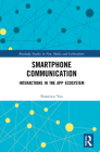 Smartphone Communication: Interactions in the App Ecosystem (Routledge Studies in New Media and Cyberculture) Cover Image