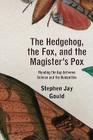 The Hedgehog, the Fox, and the Magister's Pox: Mending the Gap Between Science and the Humanities Cover Image