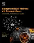 Intelligent Vehicular Networks and Communications: Fundamentals, Architectures and Solutions By Anand Paul, Naveen Chilamkurti, Alfred Daniel Cover Image