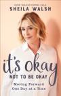 It's Okay Not to Be Okay: Moving Forward One Day at a Time By Sheila Walsh Cover Image