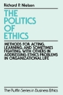 The Politics of Ethics: Methods for Acting, Learning, and Sometimes Fighting with Others in Addressing Problems in Organizational Life By Richard P. Nielsen Cover Image