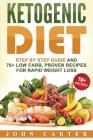 Ketogenic Diet: Step By Step Guide And 70+ Low Carb, Proven Recipes For Rapid Weight Loss By John Carter Cover Image