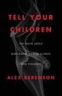 Tell Your Children: The Truth About Marijuana, Mental Illness, and Violence By Alex Berenson Cover Image