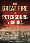 The Great Fire of Petersburg, Virginia (Disaster) By Tamara J. Eastman Cover Image