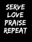 Serve Love Praise Repeat: Inspirational and Christian Themed College Ruled Composition Notebook By Worship Revos Cover Image