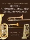 An Illustrated Dictionary for the Modern Trombone, Tuba, and Euphonium Player (Dictionaries for the Modern Musician) By Douglas Yeo, Lennie Peterson (Illustrator) Cover Image