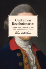 Gentlemen Revolutionaries: Power and Justice in the New American Republic By Tom Cutterham Cover Image