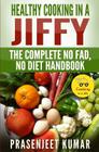 Healthy Cooking In A Jiffy: The Complete No Fad, No Diet Handbook By Prasenjeet Kumar Cover Image