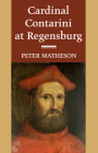 Cardinal Contarini at Regensburg By Peter Matheson Cover Image