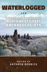 Waterlogged: Examples and Procedures for Northwest Coast Archaeologists By Kathryn Bernick (Editor), Jenny M. Cohen, Stan Copp Cover Image