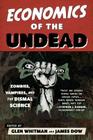 Economics of the Undead: Zombies, Vampires, and the Dismal Science By Glen Whitman (Editor), James Dow (Editor) Cover Image
