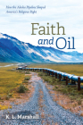 Faith and Oil: How the Alaska Pipeline Shaped America's Religious Right By K. L. Marshall Cover Image