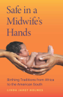Safe in a Midwife's Hands: Birthing Traditions from Africa to the American South By Linda Janet Holmes Cover Image