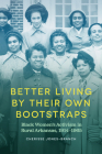 Better Living by Their Own Bootstraps: Black Women’s Activism in Rural Arkansas, 1914-1965 By Cherisse Jones-Branch Cover Image