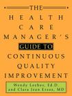 The Health Care Manager's Guide to Continuous Quality Improvement By Ed D. Wendy Leebov, M. D. Clara Jean Ersoz (With) Cover Image