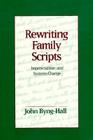 Rewriting Family Scripts: Improvisation and Systems Change (The Guilford Family Therapy Series) By John Byng-Hall Cover Image