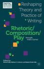 Rhetoric/Composition/Play Through Video Games: Reshaping Theory and Practice of Writing (Digital Education and Learning) By R. Colby (Editor), M. Johnson (Editor) Cover Image