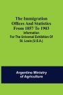 The immigration offices and statistics from 1857 to 1903; Information for the Universal Exhibition of St. Louis (U.S.A.) By Argentine Ministry of Agriculture Cover Image
