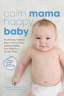 Calm Mama, Happy Baby: The Simple, Intuitive Way to Tame Tears, Improve Sleep, and Help Your Family Thrive  By Derek O'Neill, CHP, Jennifer Waldburger Cover Image