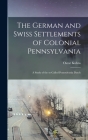 The German and Swiss Settlements of Colonial Pennsylvania: a Study of the So-called Pennsylvania Dutch By Oscar 1856-1929 Kuhns Cover Image
