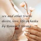 Sex and other truths: desire, love, life in haiku By Ronnie F. Strong Cover Image
