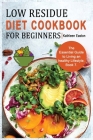 Low Residue Diet Cookbook for Beginners: The Essential Guide to Living an healthy Lifestyle for People Affected by Ulcerative Colitis, Crohn's disease Cover Image