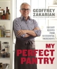 My Perfect Pantry: 150 Easy Recipes from 50 Essential Ingredients: A Cookbook By Geoffrey Zakarian, Amy Stevenson, Margaret Zakarian Cover Image
