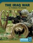 The Iraq War: 12 Things to Know (America at War) By Jon Westmark Cover Image