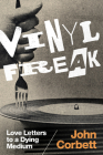 Vinyl Freak: Love Letters to a Dying Medium By John Corbett Cover Image