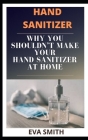 Hand Sanitizer: Why You Shouldn't Make Your Hand Sanitizer at Home By Eva Smith Cover Image
