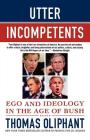 Utter Incompetents: Ego and Ideology in the Age of Bush By Thomas Oliphant Cover Image