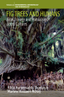 Fig Trees and Humans: Ficus Ecology and Mutualisms Across Cultures (Environmental Anthropology and Ethnobiology #32) By Yildiz Aumeeruddy-Thomas, Martine Hossaert-McKey Cover Image