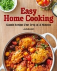 Easy Home Cooking: Classic Recipes That Prep in 15 Minutes By Linda Larsen Cover Image
