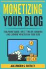 Monetizing Your Blog: Foolproof Guide for Setting Up, Growing and Earning Money from Your Blog (Optimizing, Affiliate Marketing, Passive Inc By Alexander S. Presley Cover Image