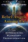 The Rebel Angels among Us: The Approaching Planetary Transformation By Timothy Wyllie Cover Image