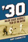 '30: Major League Baseball's Year of the Batter By Ray Zardetto Cover Image