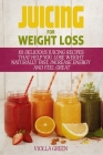 Juicing for Weight Loss: 101 Delicious Juicing Recipes That Help You Lose Weight Naturally Fast, Increase Energy and Feel Great By Violla Green Cover Image