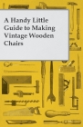 A Handy Little Guide to Making Vintage Wooden Chairs By Anon Cover Image