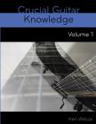Crucial Guitar Knowledge Volume 1 By Ken Wilcox Cover Image