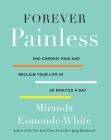 Forever Painless: End Chronic Pain and Reclaim Your Life in 30 Minutes a Day (Aging Backwards #2) By Miranda Esmonde-White Cover Image