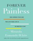 Forever Painless: End Chronic Pain and Reclaim Your Life in 30 Minutes a Day (Aging Backwards #2) Cover Image