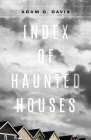 Index of Haunted Houses (Kathryn A. Morton Prize in Poetry) By Adam O. Davis Cover Image