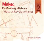 Remaking History, Volume 2: Industrial Revolutionaries By William Gurstelle Cover Image
