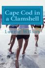 Cape Cod in a Clamshell: 56 Places to Play, Eat and Stay By Laurie Bain Wilson Cover Image