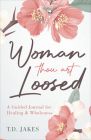 Woman Thou Art Loosed: A Guided Journal for Healing & Wholeness By T. D. Jakes Cover Image