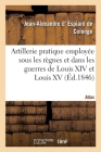 Artillerie Pratique Employée Sous Les Règnes Et Dans Les Guerres de Louis XIV Et Louis XV Cover Image