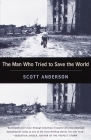 The Man Who Tried to Save the World: The Dangerous Life and Mysterious Disappearance of an American Hero By Scott Anderson Cover Image
