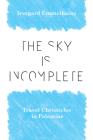 The Sky Is Incomplete: Travel Chronicles in Palestine By Irmgard Emmelhainz Cover Image
