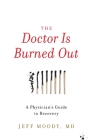 The Doctor Is Burned Out: A Physician's Guide to Recovery Cover Image